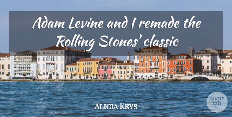 Alicia Keys Quote About Adam, Classic, Remade, Rolling: Adam Levine And I Remade...