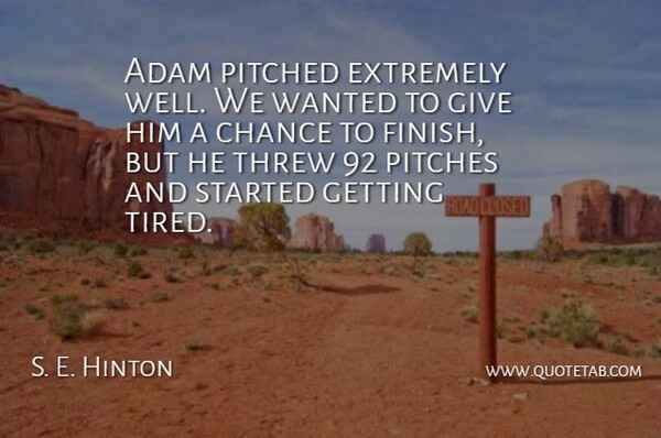 S. E. Hinton Quote About Adam, Chance, Extremely, Pitches, Threw: Adam Pitched Extremely Well We...