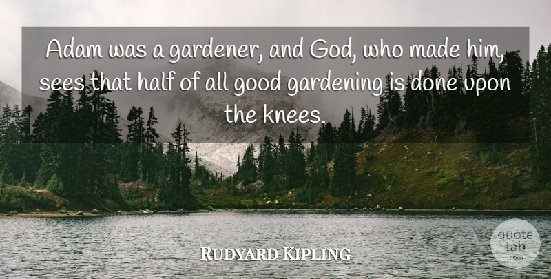 Rudyard Kipling Quote About Gardening, Done, Half: Adam Was A Gardener And...