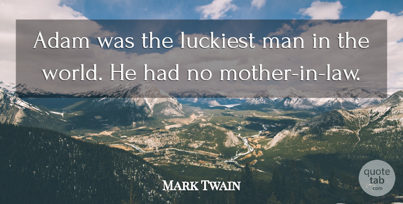 Mark Twain Quote About Mother, Men, Law: Adam Was The Luckiest Man...