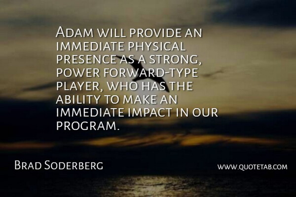 Brad Soderberg Quote About Ability, Adam, Immediate, Impact, Physical: Adam Will Provide An Immediate...
