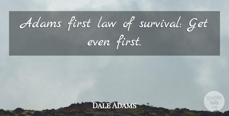 Dale Adams Quote About Ability, Law: Adams First Law Of Survival...