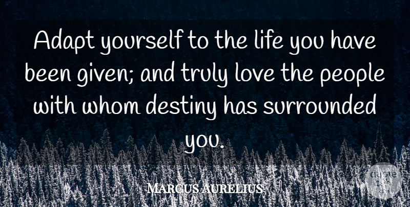 Marcus Aurelius Quote About Inspirational, Destiny, People: Adapt Yourself To The Life...