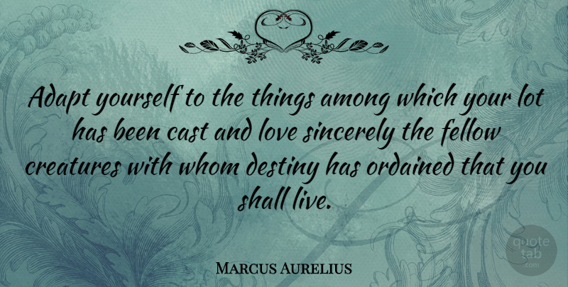 Marcus Aurelius Quote About Love, Nature, Fate: Adapt Yourself To The Things...