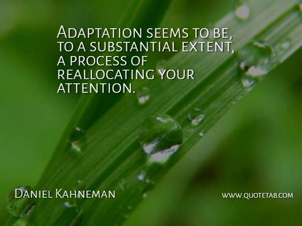 Daniel Kahneman Quote About Attention, Adaptation, Process: Adaptation Seems To Be To...