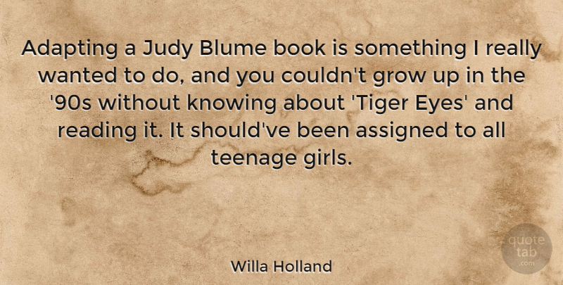 Willa Holland Quote About Adapting, Assigned, Grow, Judy, Knowing: Adapting A Judy Blume Book...