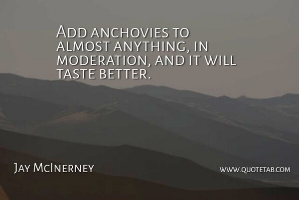Jay McInerney Quote About Add, Taste, Moderation: Add Anchovies To Almost Anything...