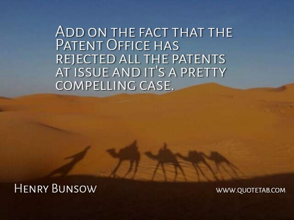 Henry Bunsow Quote About Add, Compelling, Fact, Issue, Office: Add On The Fact That...