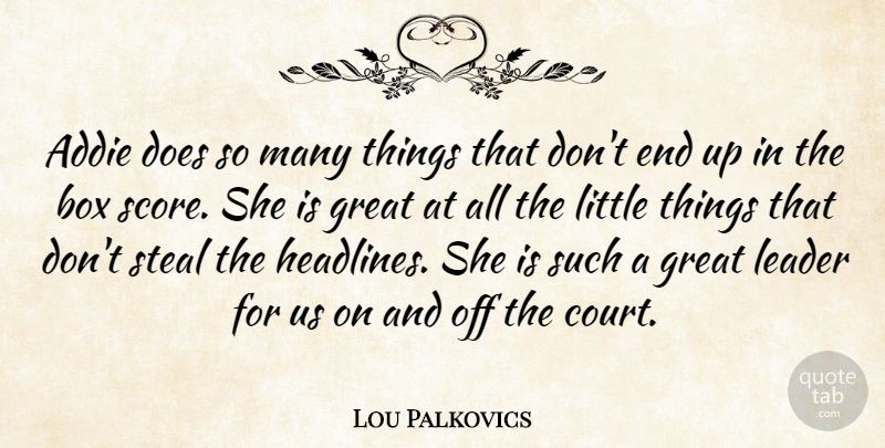 Lou Palkovics Quote About Box, Great, Leader, Steal: Addie Does So Many Things...