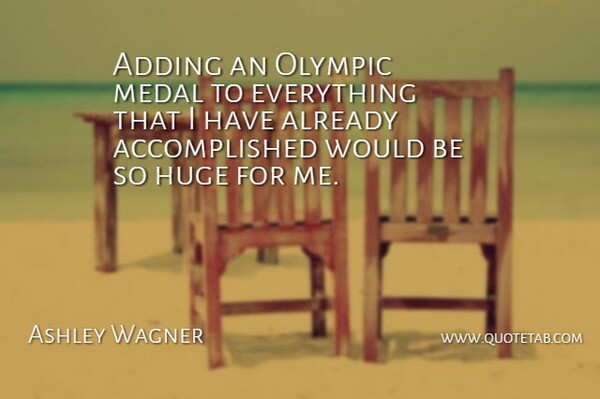Ashley Wagner Quote About Would Be, Accomplished, Medal: Adding An Olympic Medal To...