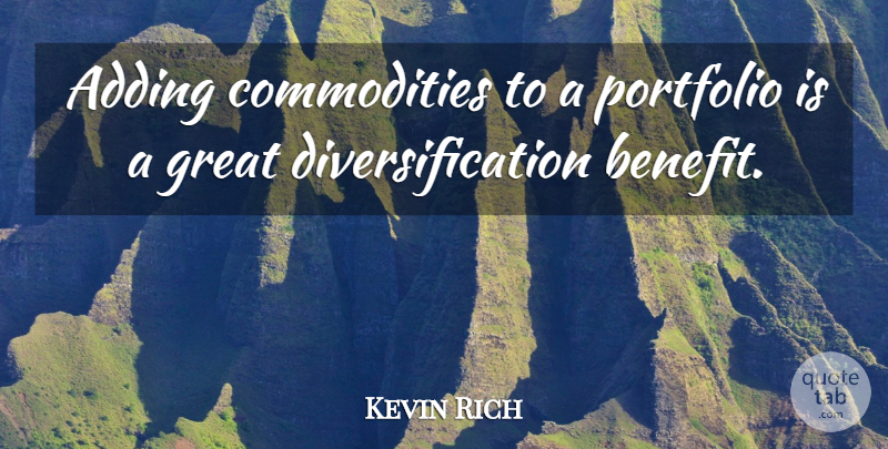 Kevin Rich Quote About Adding, Great, Portfolio: Adding Commodities To A Portfolio...