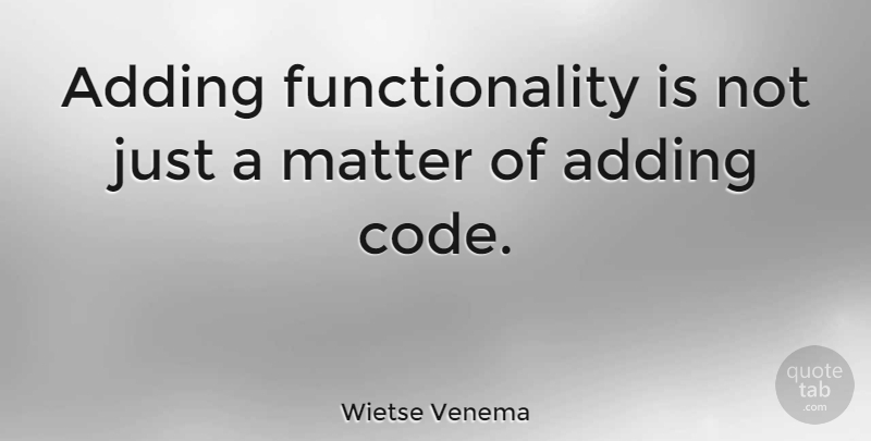 Wietse Venema Quote About Matter, Code, Functionality: Adding Functionality Is Not Just...