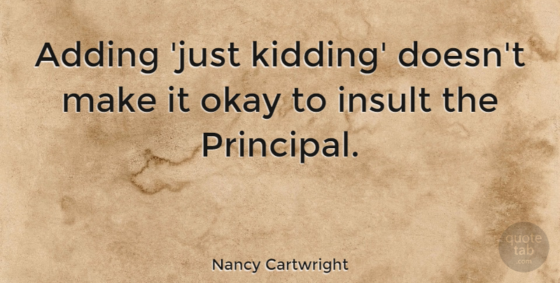 Nancy Cartwright Quote About Adding: Adding Just Kidding Doesnt Make...