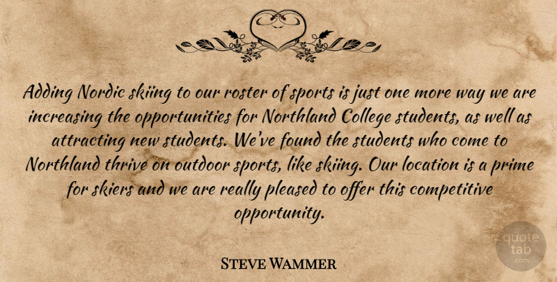 Steve Wammer Quote About Adding, Attracting, College, Found, Increasing: Adding Nordic Skiing To Our...
