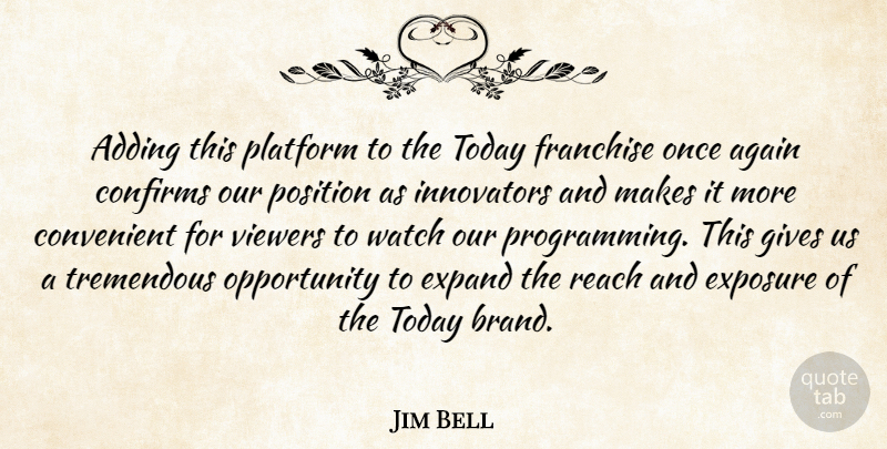 Jim Bell Quote About Adding, Again, Convenient, Expand, Exposure: Adding This Platform To The...