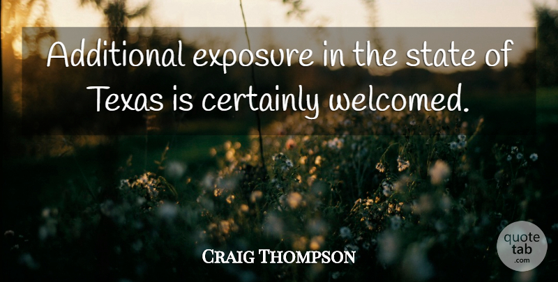 Craig Thompson Quote About Additional, Certainly, Exposure, State, Texas: Additional Exposure In The State...
