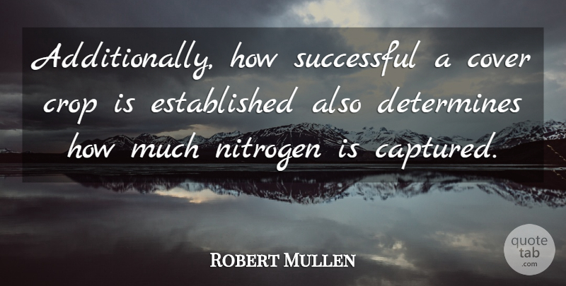Robert Mullen Quote About Cover, Crop, Determines, Nitrogen, Successful: Additionally How Successful A Cover...