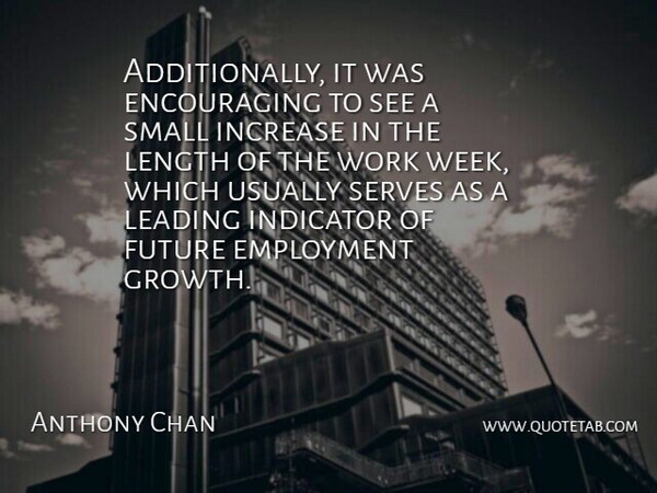 Anthony Chan Quote About Employment, Future, Increase, Indicator, Leading: Additionally It Was Encouraging To...