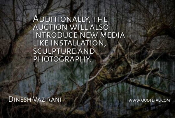 Dinesh Vazirani Quote About Auction, Introduce, Media, Sculpture: Additionally The Auction Will Also...