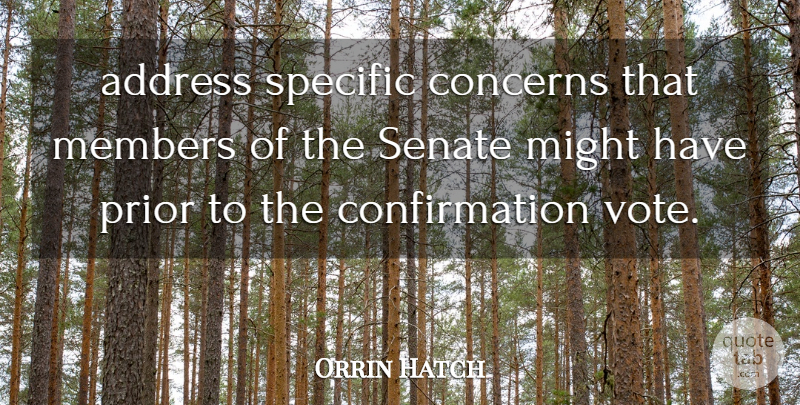 Orrin Hatch Quote About Address, Concerns, Members, Might, Prior: Address Specific Concerns That Members...