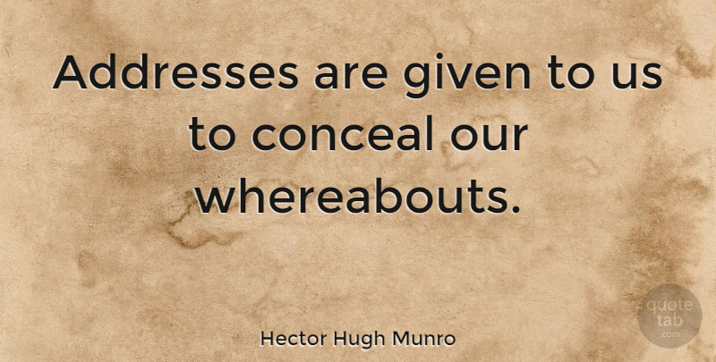 Hector Hugh Munro Quote About Addresses, Given, Whereabouts: Addresses Are Given To Us...