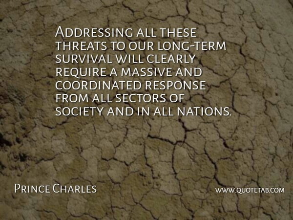 Prince Charles Quote About Addressing, Clearly, Massive, Require, Response: Addressing All These Threats To...
