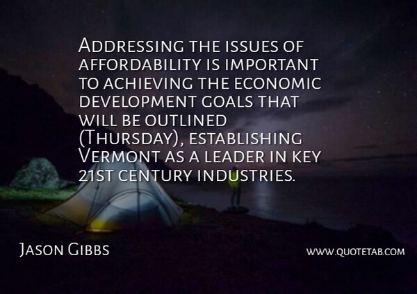 Jason Gibbs Quote About Achieving, Addressing, Century, Economic, Goals: Addressing The Issues Of Affordability...