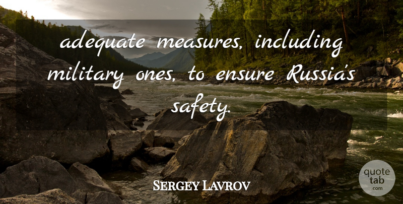 Sergey Lavrov Quote About Adequate, Ensure, Including, Military: Adequate Measures Including Military Ones...