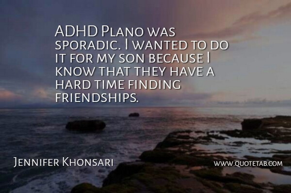 Jennifer Khonsari Quote About Finding, Hard, Son, Time: Adhd Plano Was Sporadic I...