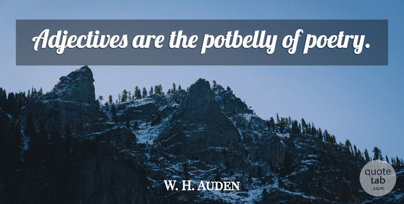W. H. Auden Quote About Poetry, Adjectives: Adjectives Are The Potbelly Of...