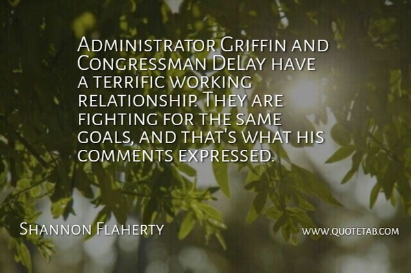 Shannon Flaherty Quote About Comments, Delay, Fighting, Griffin, Terrific: Administrator Griffin And Congressman Delay...