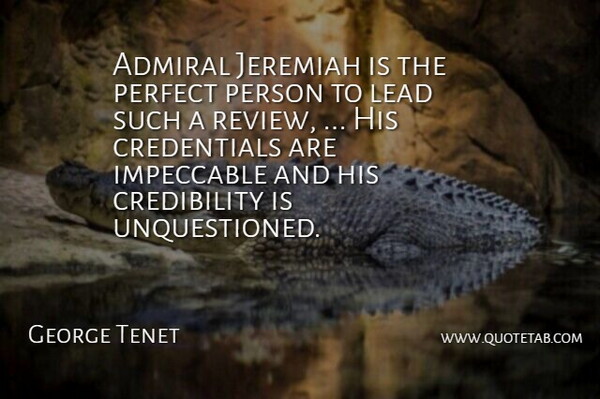 George Tenet Quote About Admiral, Impeccable, Lead, Perfect: Admiral Jeremiah Is The Perfect...