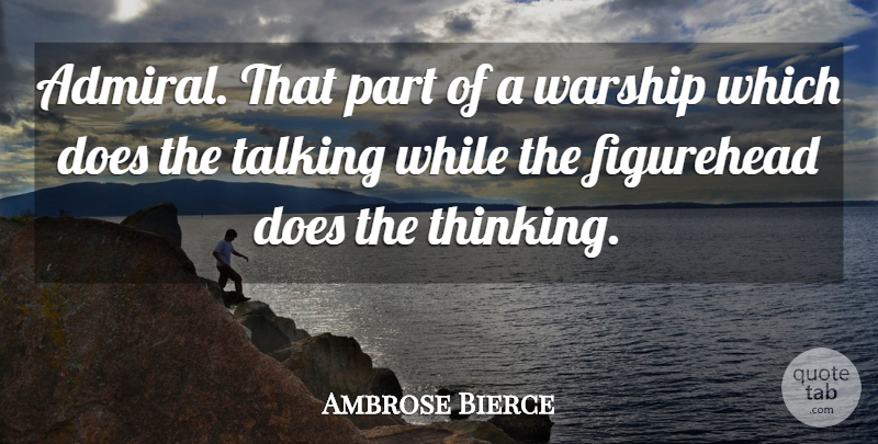 Ambrose Bierce Quote About Army, Thinking, Talking: Admiral That Part Of A...