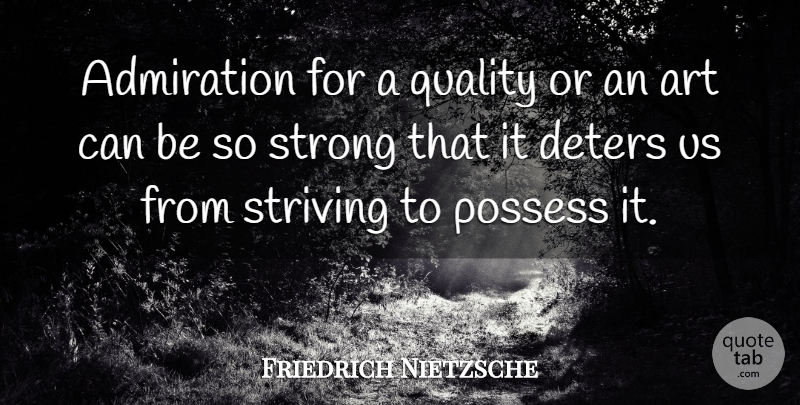 Friedrich Nietzsche Quote About Art, Strong, Quality: Admiration For A Quality Or...