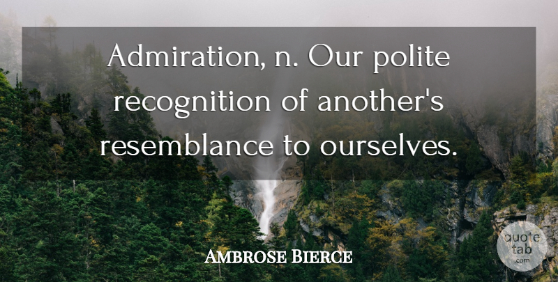Ambrose Bierce Quote About Love, Appreciation, Rewards And Recognition: Admiration N Our Polite Recognition...