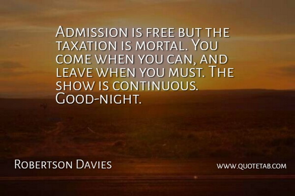 Robertson Davies Quote About Admission, Free, Leave, Taxation: Admission Is Free But The...