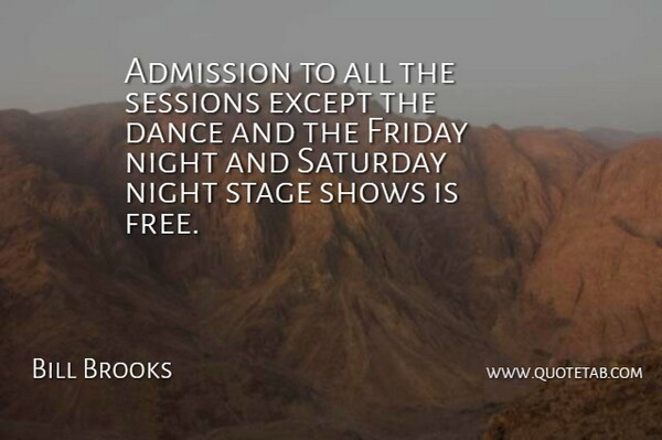 Bill Brooks Quote About Admission, Dance, Except, Friday, Night: Admission To All The Sessions...