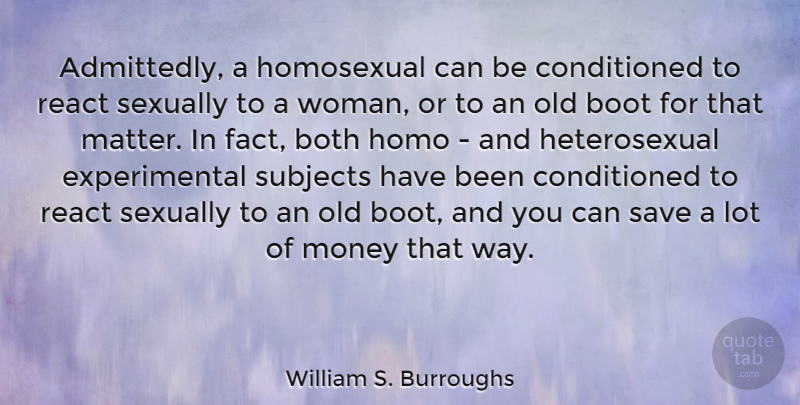 William S. Burroughs Quote About Love, Life, Money: Admittedly A Homosexual Can Be...