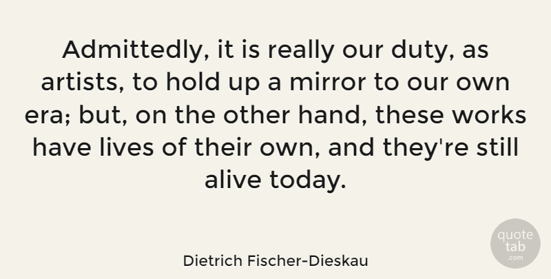 Dietrich Fischer-Dieskau Quote About Artist, Mirrors, Hands: Admittedly It Is Really Our...