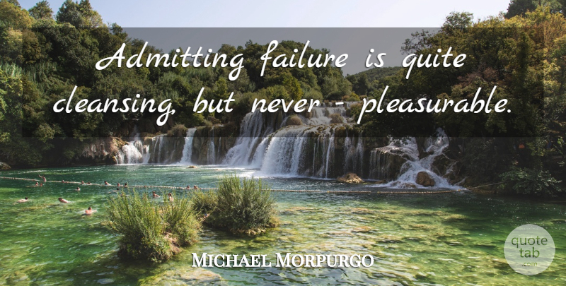 Michael Morpurgo Quote About Admitting, Cleansing: Admitting Failure Is Quite Cleansing...