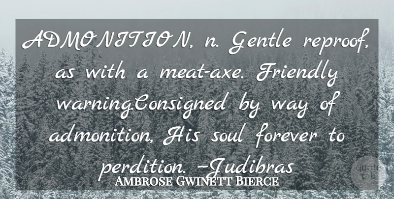 Ambrose Gwinett Bierce Quote About Forever, Friendly, Gentle, Soul: Admonition N Gentle Reproof As...