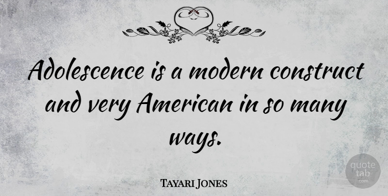 Tayari Jones Quote About Way, Modern, Adolescence: Adolescence Is A Modern Construct...