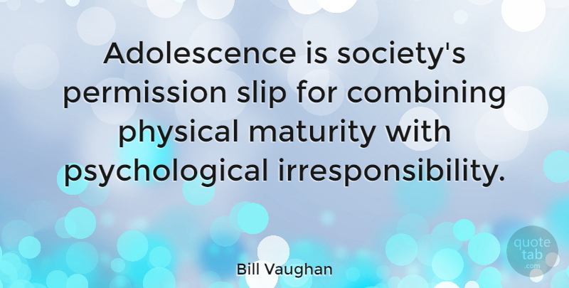 Bill Vaughan Quote About Maturity, Psychological, Permission: Adolescence Is Societys Permission Slip...