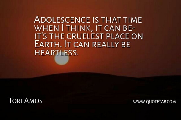 Tori Amos Quote About Thinking, Heartless, Earth: Adolescence Is That Time When...
