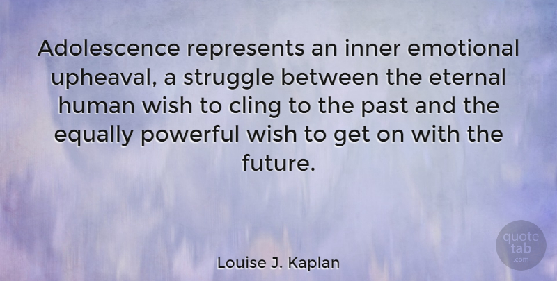 Louise J. Kaplan Quote About Powerful, Struggle, Past: Adolescence Represents An Inner Emotional...