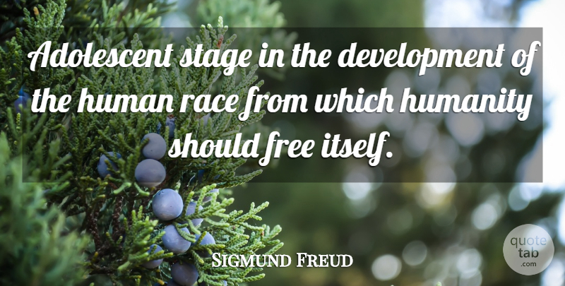 Sigmund Freud Quote About Race, Humanity, Development: Adolescent Stage In The Development...