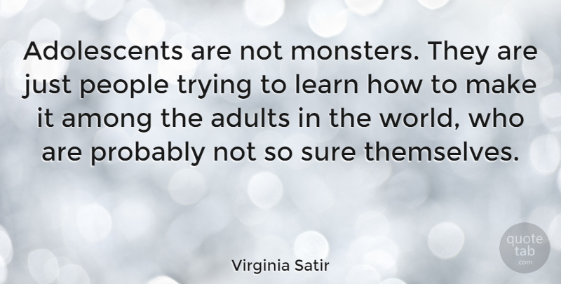 Virginia Satir Quote About Inspirational, Teenage, People: Adolescents Are Not Monsters They...