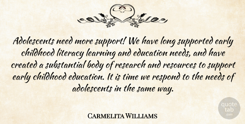 Carmelita Williams Quote About Body, Childhood, Created, Early, Education: Adolescents Need More Support We...