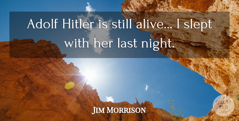 Jim Morrison Quote About Adolf, Last, Slept: Adolf Hitler Is Still Alive...