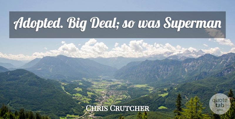 Chris Crutcher Quote About Adoption, Bigs, Deals: Adopted Big Deal So Was...